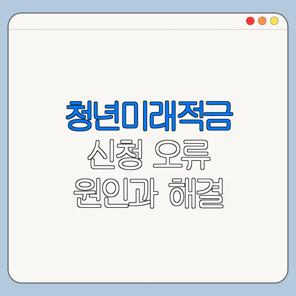 청년미래적금 신청 오류 원인과 해결 방법