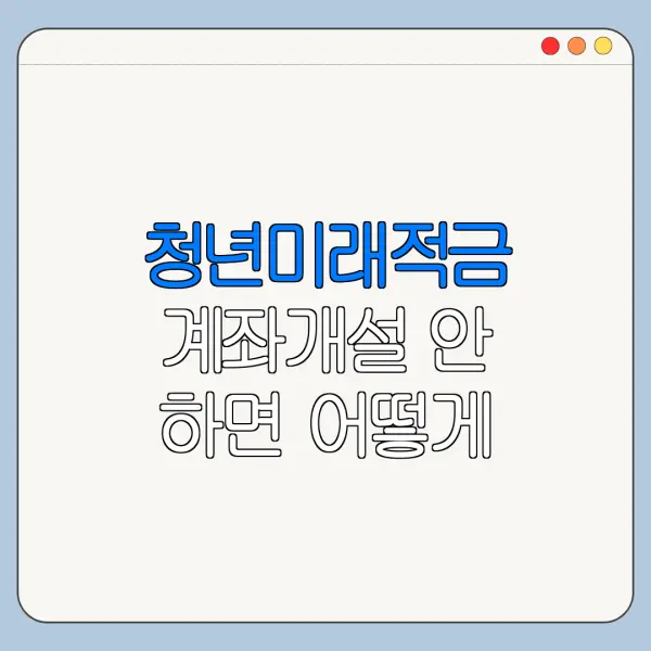 청년미래적금 계좌개설 안 하면 어떻게 될까