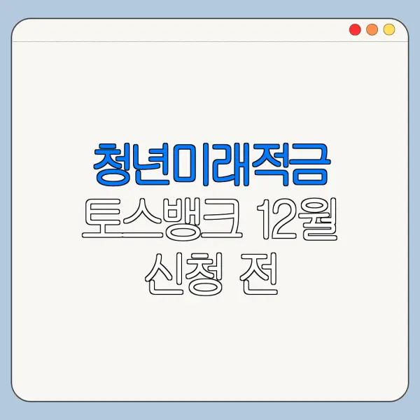 청년미래적금 토스뱅크 12월 신청 전 준비사항