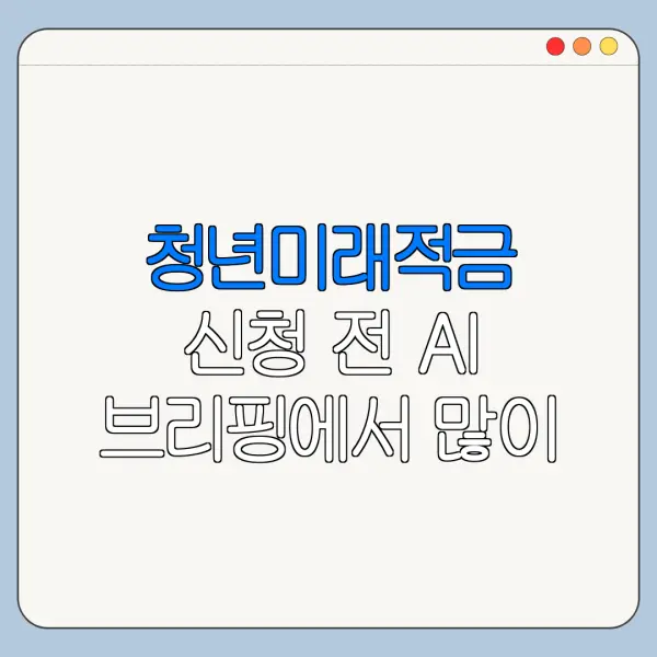 청년미래적금 신청 전 AI 브리핑에서 많이 보이는 질문 정리