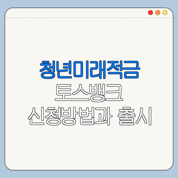 청년미래적금 토스뱅크 신청방법과 출시 일정