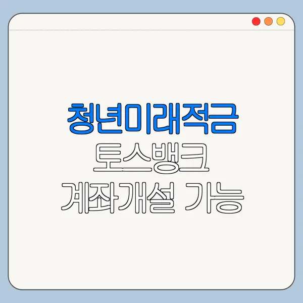 청년미래적금 토스뱅크 계좌개설 가능 시기와 절차